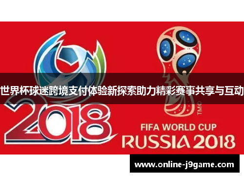 世界杯球迷跨境支付体验新探索助力精彩赛事共享与互动