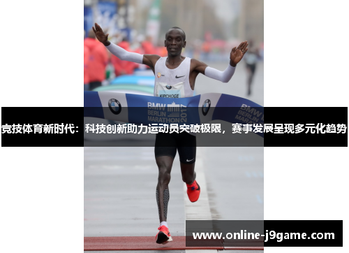 竞技体育新时代：科技创新助力运动员突破极限，赛事发展呈现多元化趋势