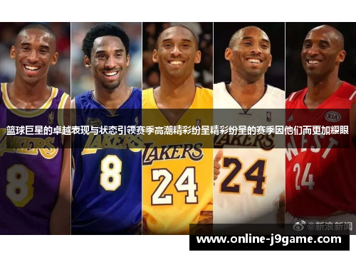 篮球巨星的卓越表现与状态引领赛季高潮精彩纷呈精彩纷呈的赛季因他们而更加耀眼