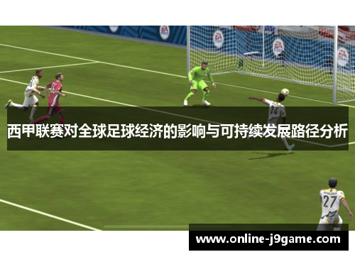 西甲联赛对全球足球经济的影响与可持续发展路径分析 西甲联赛对全球足球经济的影响与可持续发展路径分析