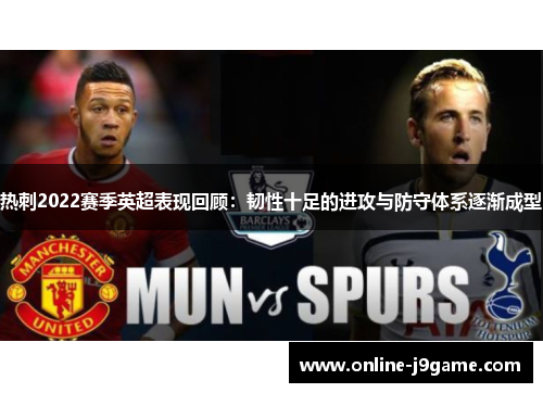 热刺2022赛季英超表现回顾：韧性十足的进攻与防守体系逐渐成型