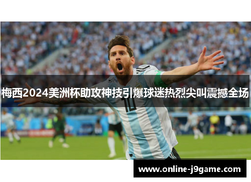 梅西2024美洲杯助攻神技引爆球迷热烈尖叫震撼全场 梅西2024美洲杯助攻神技引爆球迷热烈尖叫震撼全场