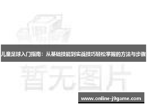儿童足球入门指南:从基础技能到实战技巧轻松掌握的方法与步骤 儿童足球入门指南:从基础技能到实战技巧轻松掌握的方法与步骤