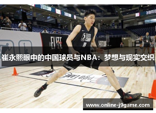 崔永熙眼中的中国球员与NBA:梦想与现实交织 崔永熙眼中的中国球员与NBA:梦想与现实交织