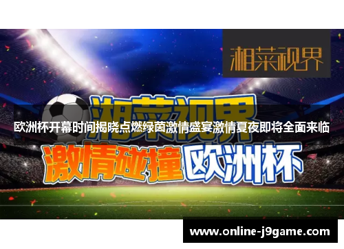 欧洲杯开幕时间揭晓点燃绿茵激情盛宴激情夏夜即将全面来临 欧洲杯开幕时间揭晓点燃绿茵激情盛宴激情夏夜即将全面来临