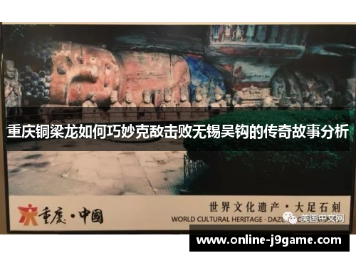 重庆铜梁龙如何巧妙克敌击败无锡吴钩的传奇故事分析 重庆铜梁龙如何巧妙克敌击败无锡吴钩的传奇故事分析