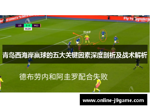 青岛西海岸赢球的五大关键因素深度剖析及战术解析 青岛西海岸赢球的五大关键因素深度剖析及战术解析