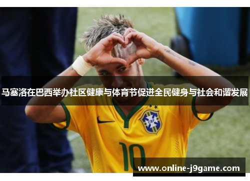 马塞洛在巴西举办社区健康与体育节促进全民健身与社会和谐发展 马塞洛在巴西举办社区健康与体育节促进全民健身与社会和谐发展