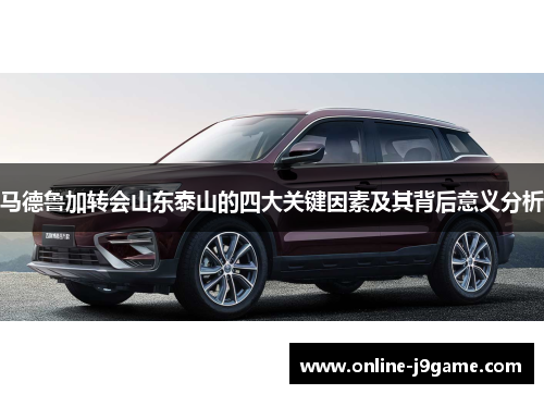 马德鲁加转会山东泰山的四大关键因素及其背后意义分析