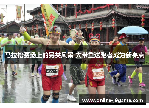 马拉松赛场上的另类风景 大带鱼送跑者成为新亮点 马拉松赛场上的另类风景 大带鱼送跑者成为新亮点