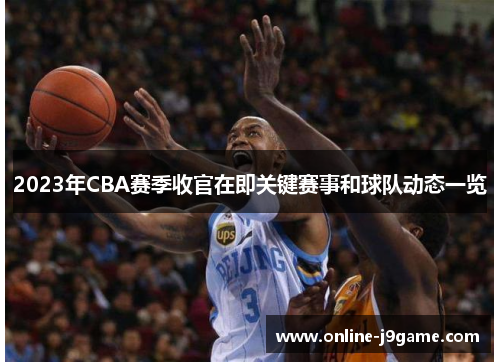 2023年CBA赛季收官在即关键赛事和球队动态一览