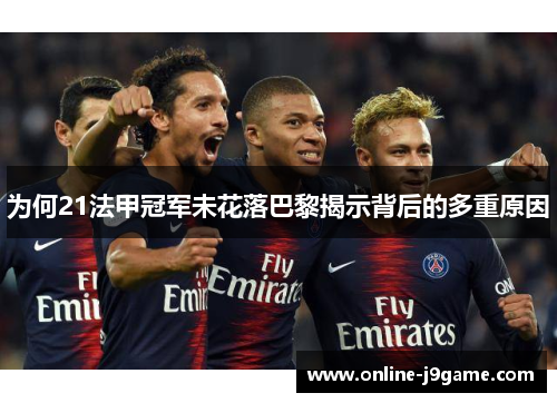 为何21法甲冠军未花落巴黎揭示背后的多重原因