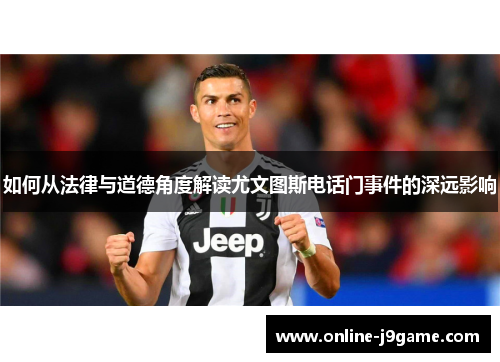 如何从法律与道德角度解读尤文图斯电话门事件的深远影响