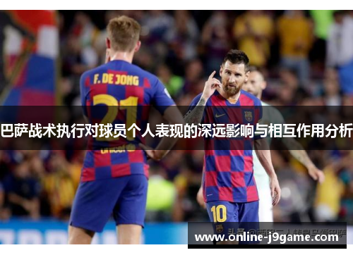 巴萨战术执行对球员个人表现的深远影响与相互作用分析