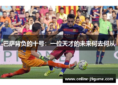 巴萨背负的十号：一位天才的未来何去何从