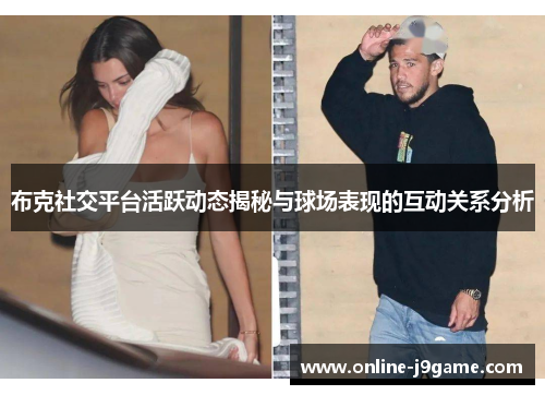 布克社交平台活跃动态揭秘与球场表现的互动关系分析