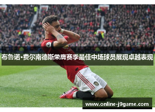 布鲁诺·费尔南德斯荣膺赛季最佳中场球员展现卓越表现