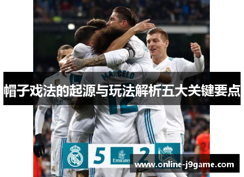 帽子戏法的起源与玩法解析五大关键要点