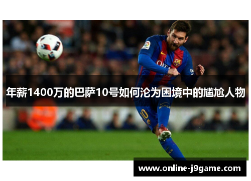 年薪1400万的巴萨10号如何沦为困境中的尴尬人物