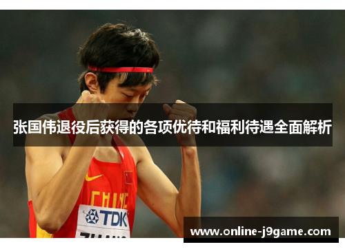 张国伟退役后获得的各项优待和福利待遇全面解析