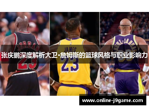 张庆鹏深度解析大卫·詹姆斯的篮球风格与职业影响力