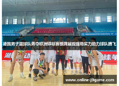 德国男子篮球队勇夺欧洲锦标赛银牌展现强劲实力助力球队腾飞