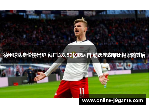 德甲球队身价榜出炉 拜仁以8.59亿欧居首 勒沃库森莱比锡紧随其后