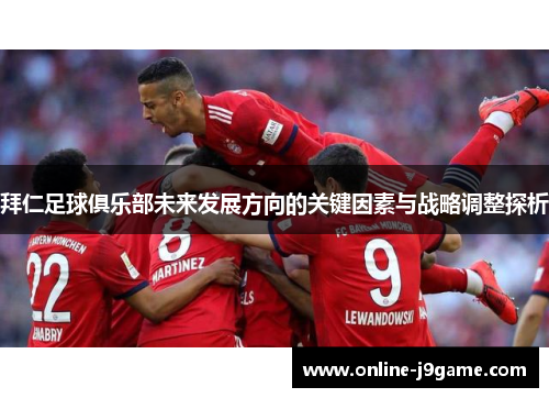 拜仁足球俱乐部未来发展方向的关键因素与战略调整探析 拜仁足球俱乐部未来发展方向的关键因素与战略调整探析